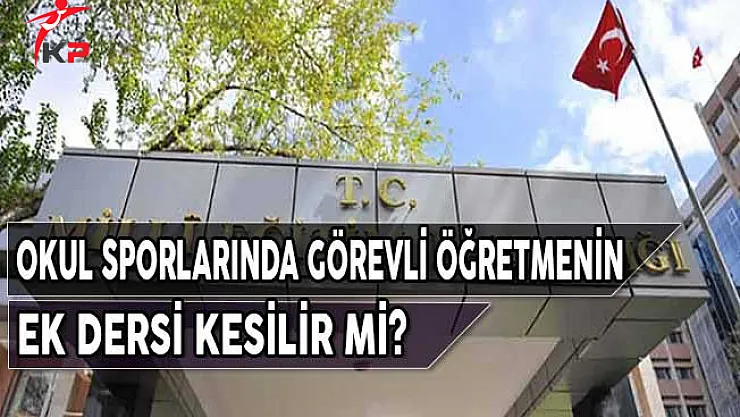 Okul Sporlarında Görevli Öğretmenin Ek Dersi Kesilir Mi?