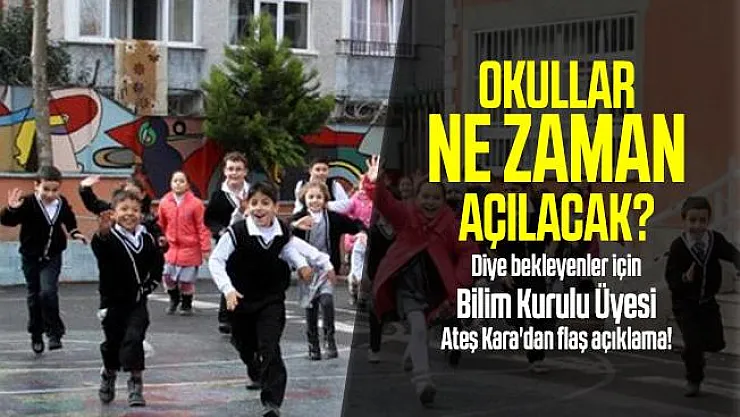 Okullar ne zaman açılacak? diye bekleyenler için Bilim Kurulu Üyesi Ateş Kara'dan flaş açıklama!