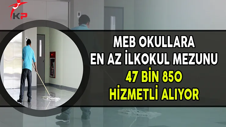 Okullara En Az İlkokul Mezunu 47 Bin 850 Hizmetli Alınıyor