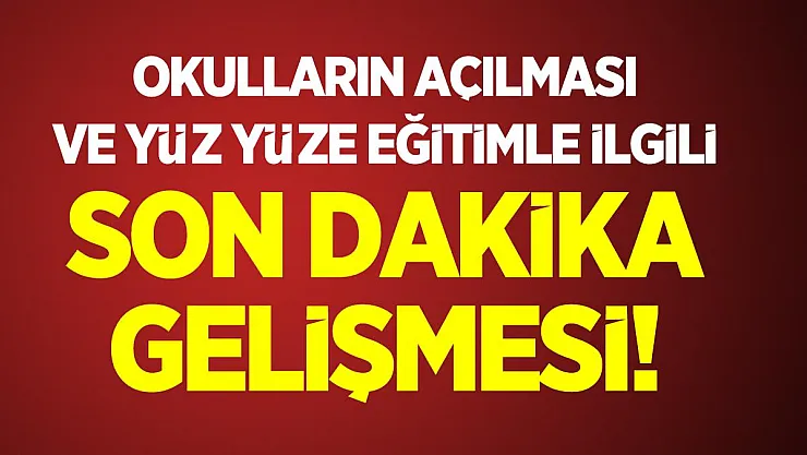 Okulların açılması ve yüz yüze eğitimle ilgili son dakika gelişmesi!