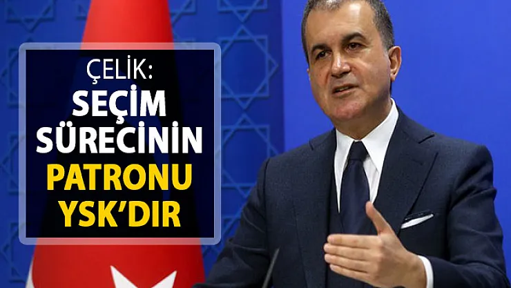 Ömer Çelik: Seçim Sürecinin Patronu YSK'dır
