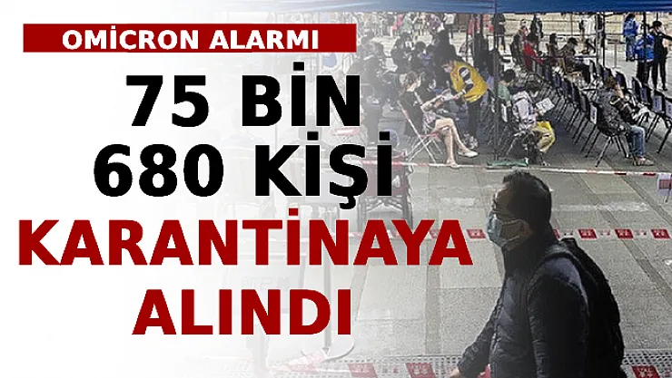 Omicron Alarmı: 75 Bin 680 Kişi Karantinaya Alındı