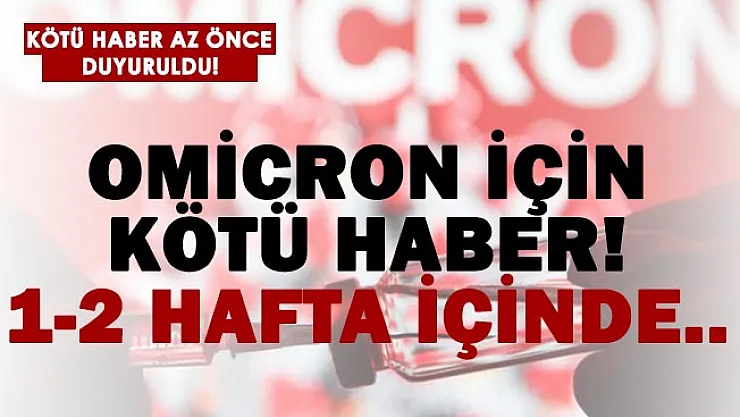 Omicron için kötü haber geldi! 1-2 hafta içinde..