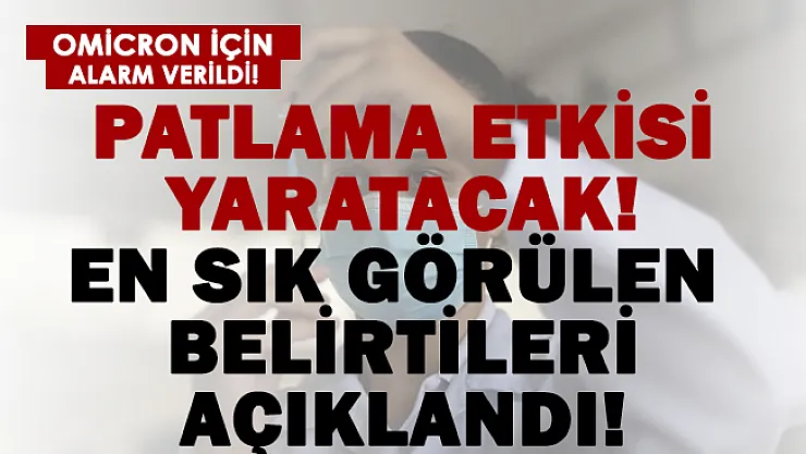 Omicron varyantı patlama etkisi yaratacak! İşte en sık karşılaşılan semptomları..