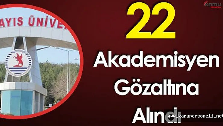 OMÜ'de Görevli 22 Akademisyen Gözaltına Alındı
