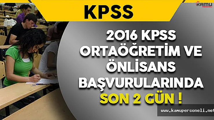 Önlisans ve Ortaöğretim KPSS Başvuruları İçin Son 2 Gün !