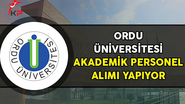 Ordu Üniversitesi Akademik Personel Alımı Yapıyor