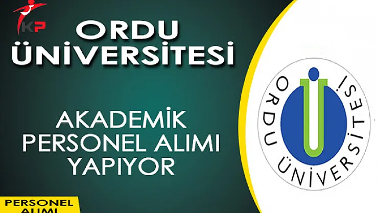 Ordu Üniversitesi Akademik Personel Alım İlanı Yayımladı!