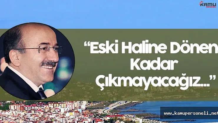 Orhan Fevzi Gümrükçüoğlu:" Eski Haline Dönene Kadar Buradan Çıkmayacağız..."
