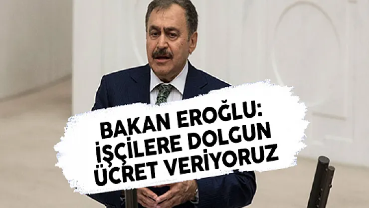 Orman Bakanı Eroğlu'ndan 'İşçilere Dolgun Ücret Veriyoruz' Açıklaması