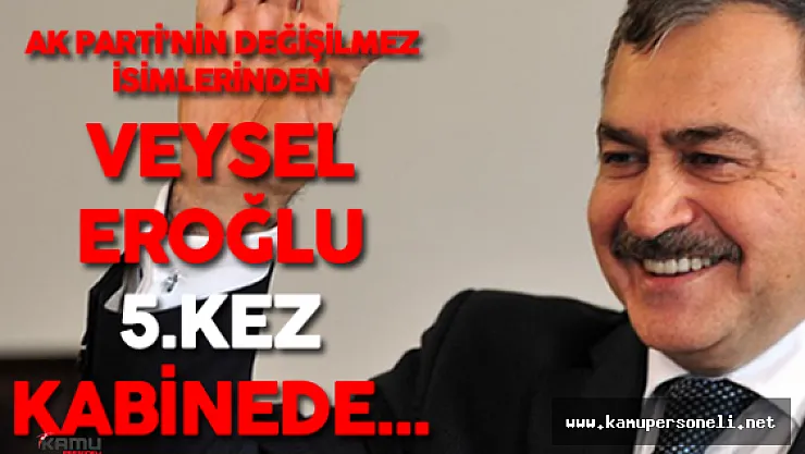 Orman Bakanı Veysel Eroğlu Kabine'de 5.Kez Yer Alıyor