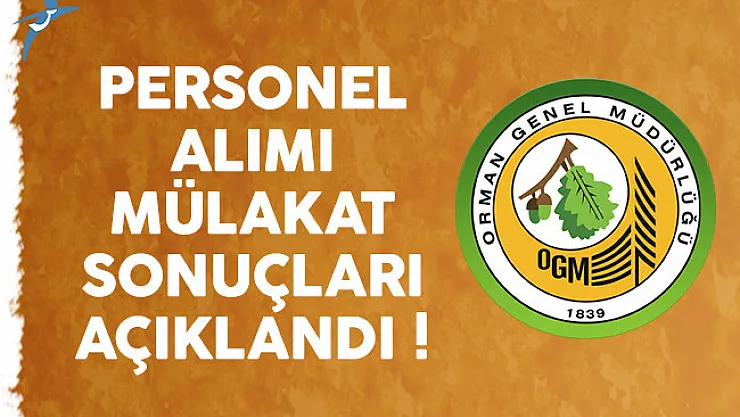 Orman Genel Müdürlüğü (OGM) personel alımı mülakat sonuçları açıklandı