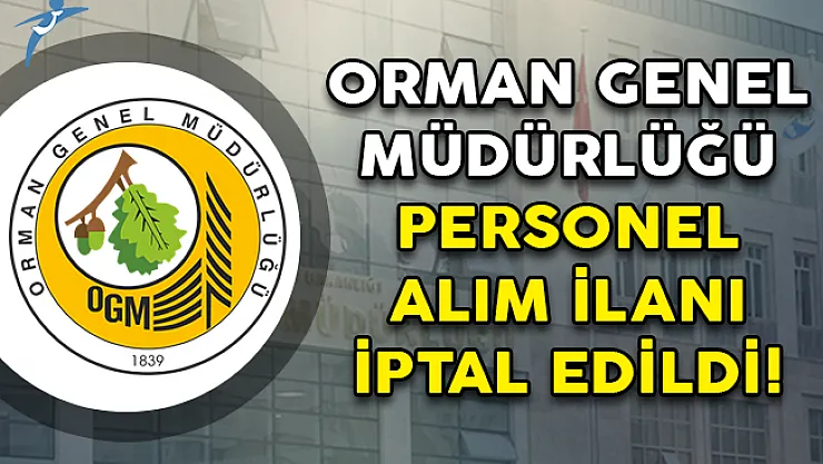 Orman Genel Müdürlüğü Personel Alım İlanı İptal Edildi!