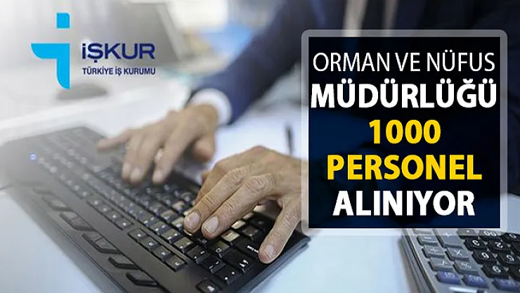 Orman ve Nüfus Müdürlüklerine 1000 Kamu Personeli Alımı ! Başvurular İŞKUR Üzerinden