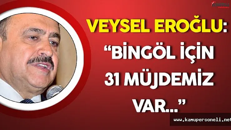 Orman ve Su İşleri Bakanı :" Bingöl için 31 Müjdemiz var"