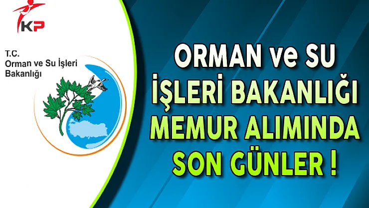 Orman ve Su İşleri Bakanlığı KPSS Puanı ile Memur Alımında Son Günler