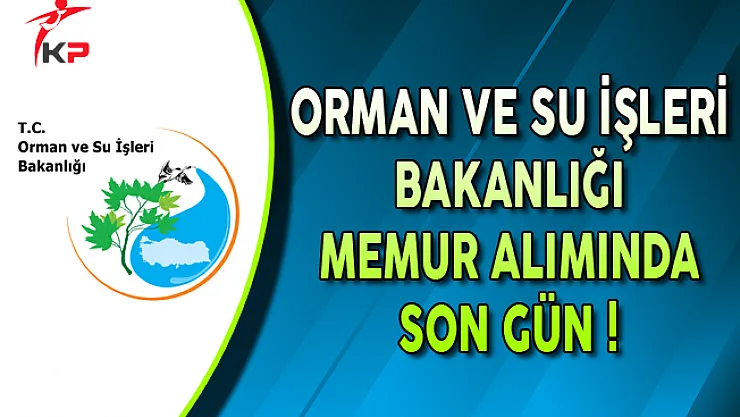 Orman ve Su İşleri Bakanlığı Memur Alımı Başvurularında Son Gün !