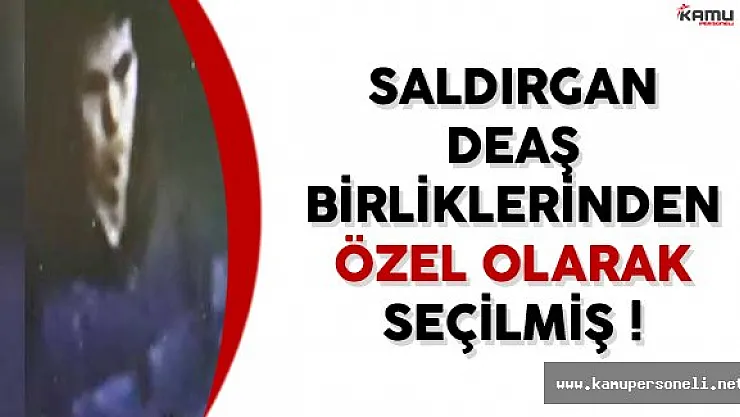 Ortaköy'deki Saldırıyı Gerçekleştiren Saldırgan DEAŞ Birliklerinden Özel Seçilmiş