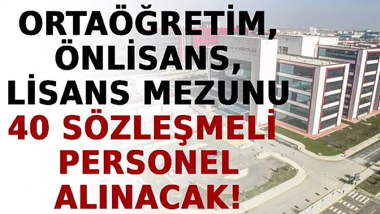 Ortaöğretim, Önlisans, Lisans Mezunu 40 Sözleşmeli Personel Alınacak!