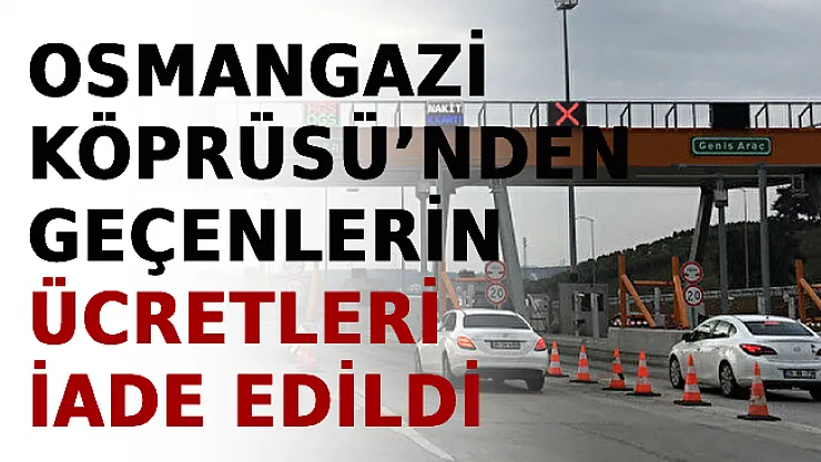 Osmangazi Köprüsü'nden Geçenlerin Ücretleri İade Edildi