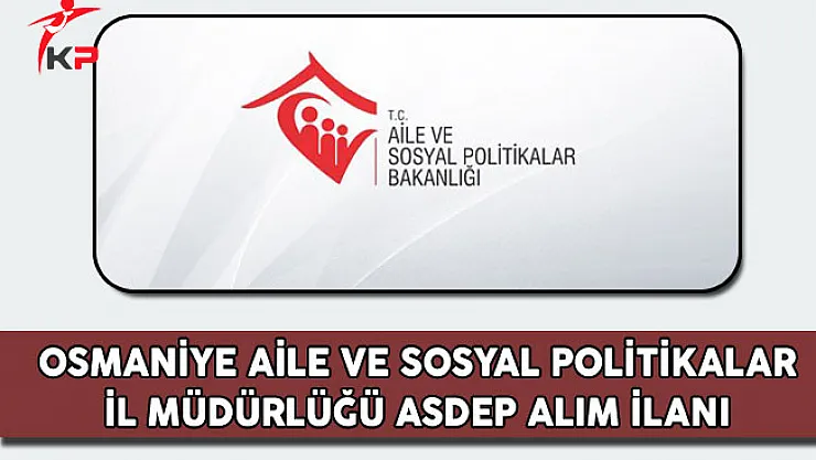 Osmaniye Aile ve Sosyal Politikalar İl Müdürlüğü ASDEP Alım İlanı