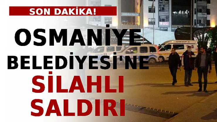 Osmaniye Belediyesi'ne Silahlı Saldırı