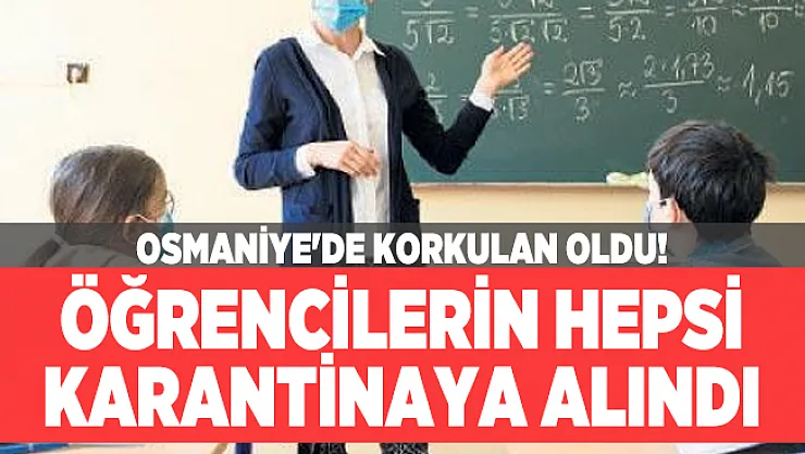 Osmaniye'de korkulan oldu! Öğrencilerin hepsi karantinaya alındı