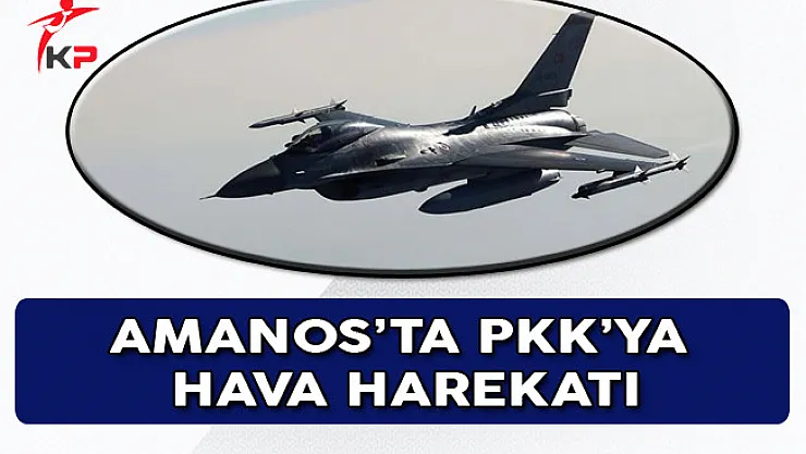 Osmaniye'de PKK'ya Hava Harekatı!