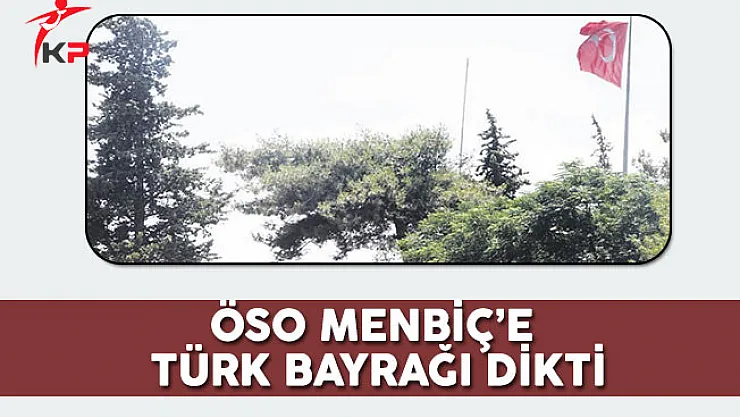ÖSO Menbiç'e Türk Bayrağı Dikti