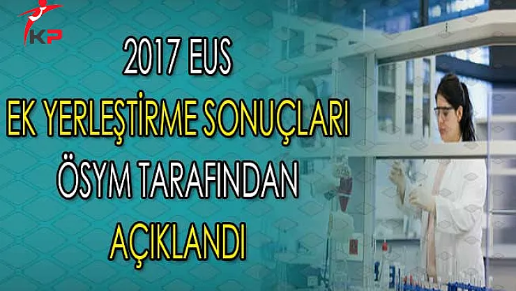 ÖSYM: 2017 EUS Ek Yerleştirme Sonuçları Açıklandı