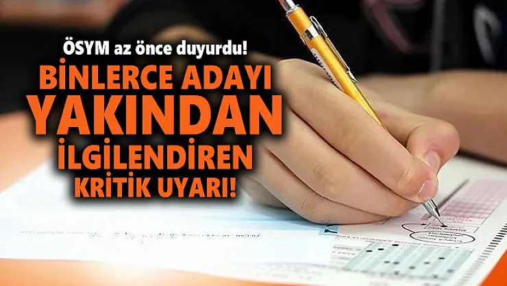 ÖSYM az önce duyurdu! Binlerce adayı yakından ilgilendiren kritik uyarı!