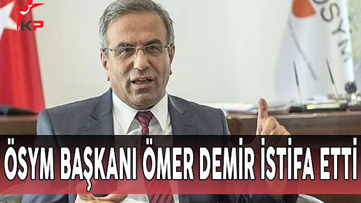 ÖSYM Başkanı İstifa Etti