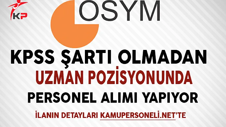 ÖSYM Başkanlığı KPSS Şartsız Sözleşmeli Personel Alıyor