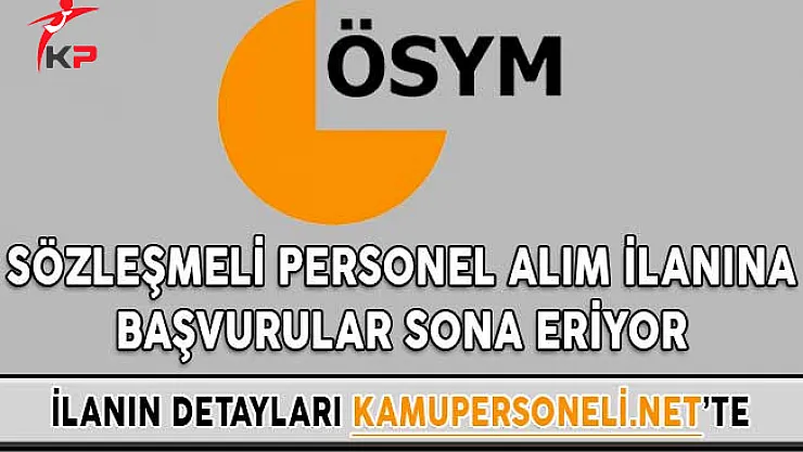 ÖSYM Başkanlığı Sözleşmeli Personel Alım İlanına Başvurular Sona Eriyor