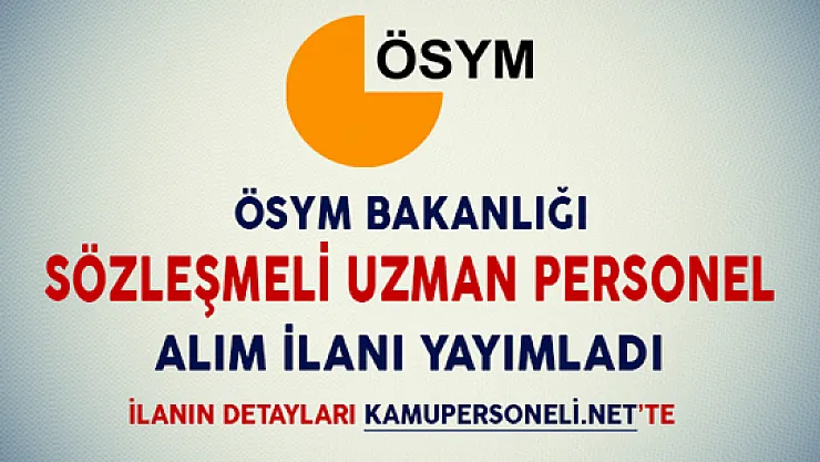 ÖSYM Başkanlığı Sözleşmeli Uzman Personel Alımı İçin İlan Yayımladı