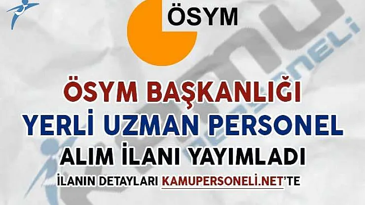 ÖSYM Başkanlığı'ndan Yerli Uzman Personel Alım İlanı