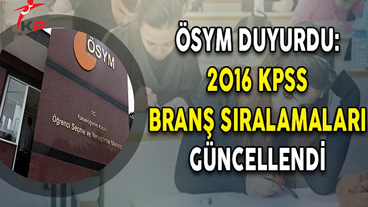 ÖSYM Duyurdu: 2016 KPSS Branş Sıralamaları Güncellendi