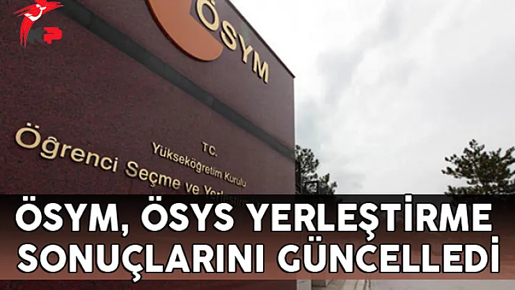 ÖSYM Duyurdu: ÖSYS Yerleştirme Sonuçları Hata Nedeniyle Güncellendi !
