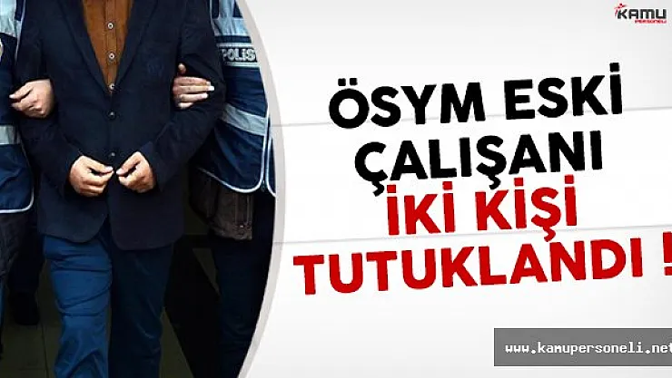 ÖSYM eski çalışanı 2 kişi FETÖ'den tutuklandı