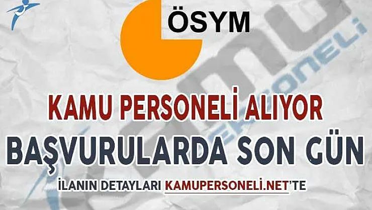 ÖSYM Kamu Personeli Alımı Başvuruları Sona Eriyor