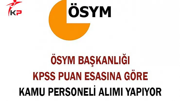 ÖSYM KPSS Puan Esasına Göre Kamu Personeli Alımı Yapıyor