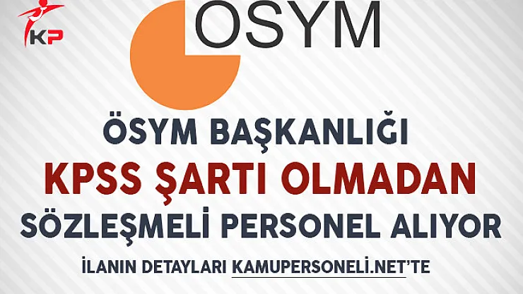ÖSYM KPSS Şartı Olmadan Sözleşmeli Personel Alımı Yapıyor!