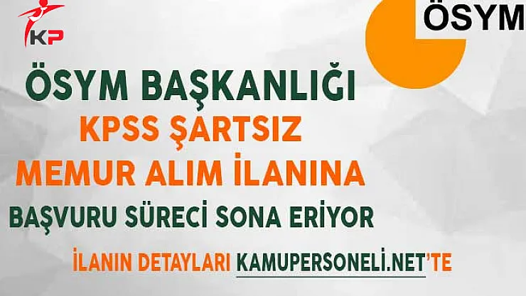ÖSYM KPSS Şartsız Memur Alım İlanına Başvuru Süreci Sona Eriyor
