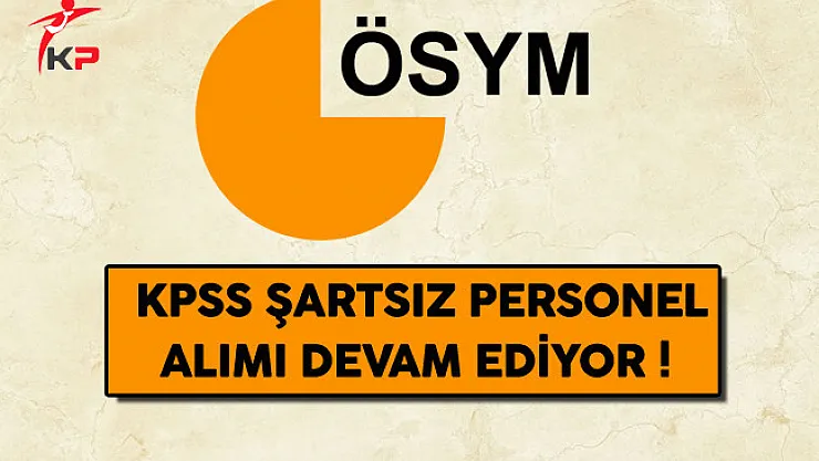 ÖSYM, KPSS Şartsız Personel Alımı Devam Ediyor