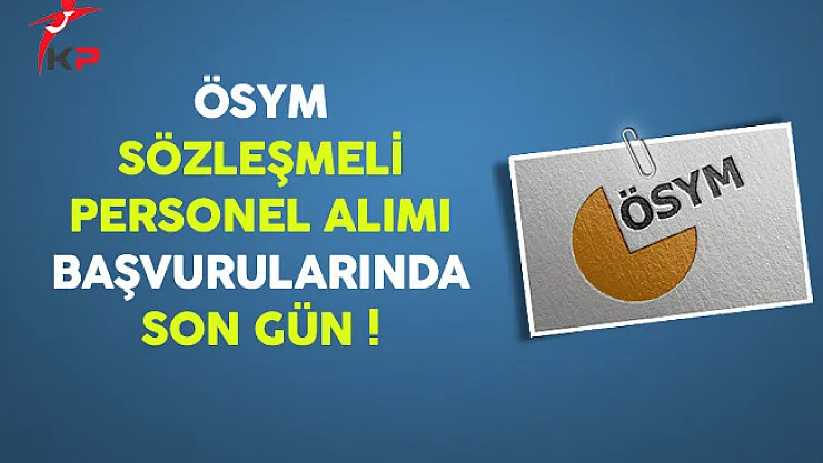 ÖSYM Sözleşmeli Memur Personel Alımında Son Gün !