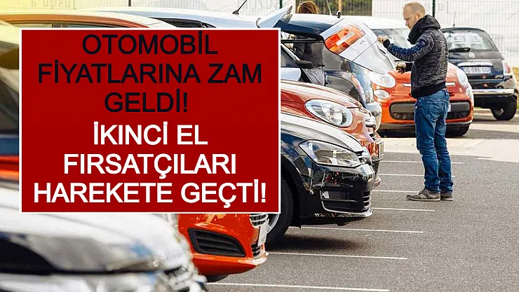 Otomobil Fiyatlarına Zam Geldi! İkinci El Fırsatçıları Harekete Geçti!
