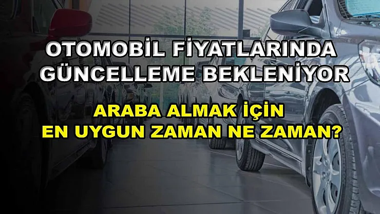 Otomobil fiyatlarında güncelleme bekleniyor: Araba almak için en uygun zaman ne zaman?