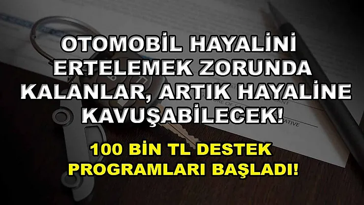 Otomobil hayalini ertelemek zorunda kalanlar, artık hayaline kavuşabilecek! 100 bin TL destek programları başladı!