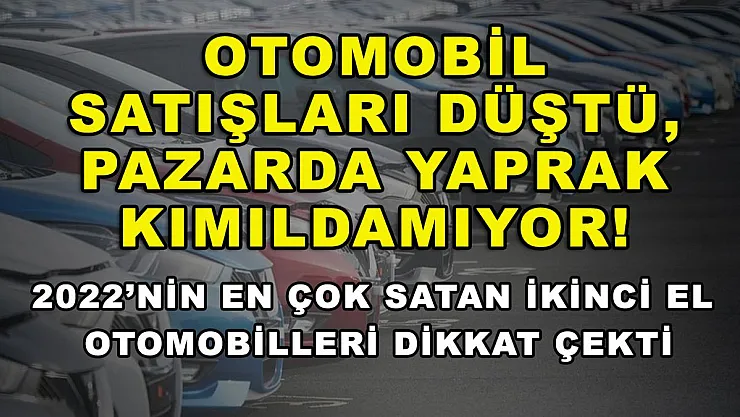 Otomobil satışları düştü, pazarda yaprak kımıldamıyor! 2022'nin en çok satan ikinci el otomobilleri dikkat çekti