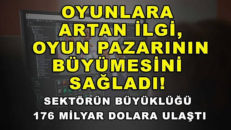 Oyunlara artan ilgi, oyun pazarının büyümesini sağladı! Sektörün büyüklüğü 176 milyar dolara ulaştı